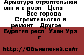 Арматура строительная опт и в розн › Цена ­ 3 000 - Все города Строительство и ремонт » Другое   . Бурятия респ.,Улан-Удэ г.